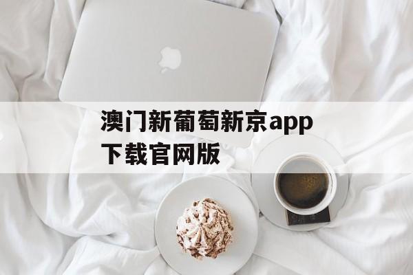 澳门新葡萄新京app下载官网版